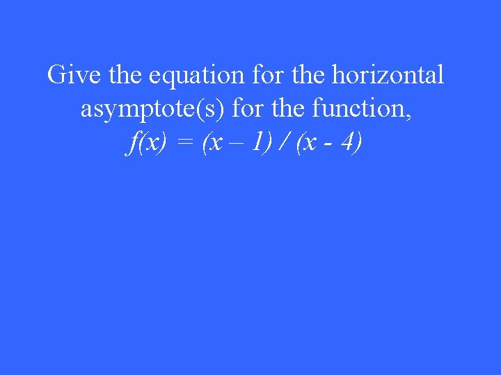 Give the equation for the horizontal asymptote(s) for the function, f(x) = (x –