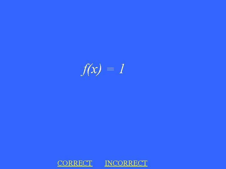 f(x) = 1 CORRECT INCORRECT 