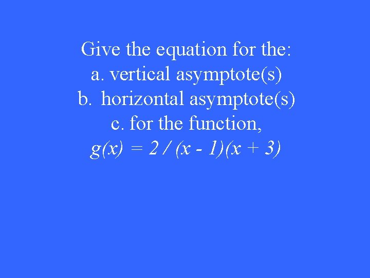 Give the equation for the: a. vertical asymptote(s) b. horizontal asymptote(s) c. for the