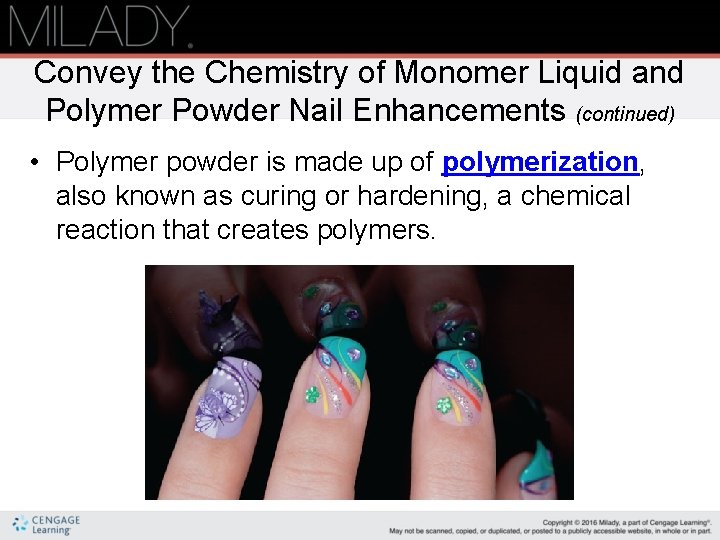 Convey the Chemistry of Monomer Liquid and Polymer Powder Nail Enhancements (continued) • Polymer