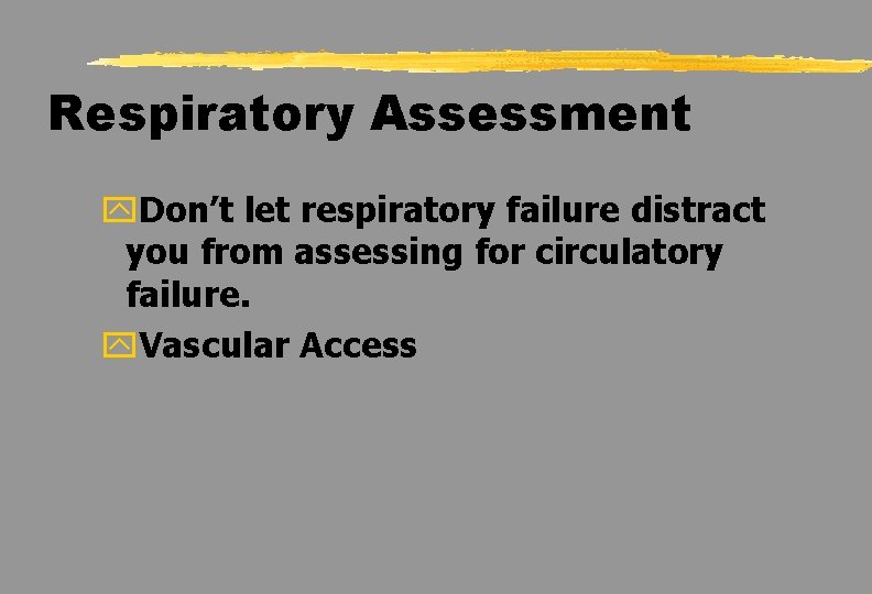 Respiratory Assessment y. Don’t let respiratory failure distract you from assessing for circulatory failure.