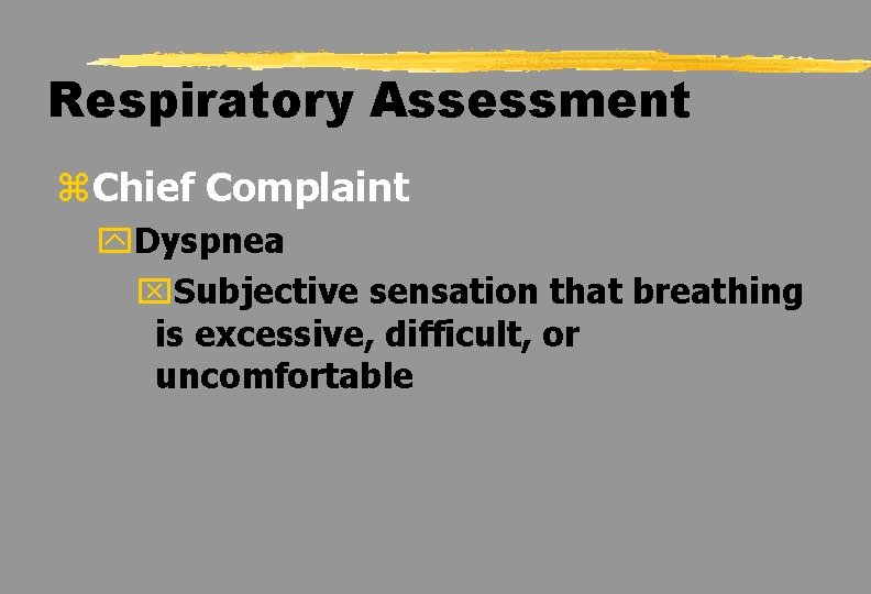 Respiratory Assessment z. Chief Complaint y. Dyspnea x. Subjective sensation that breathing is excessive,