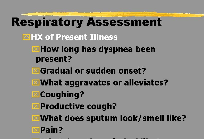 Respiratory Assessment y. HX of Present Illness x. How long has dyspnea been present?