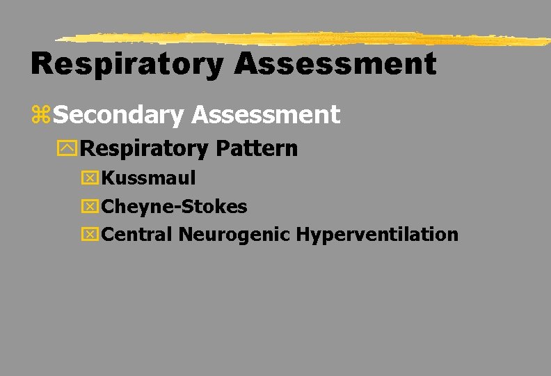 Respiratory Assessment z. Secondary Assessment y. Respiratory Pattern x. Kussmaul x. Cheyne-Stokes x. Central