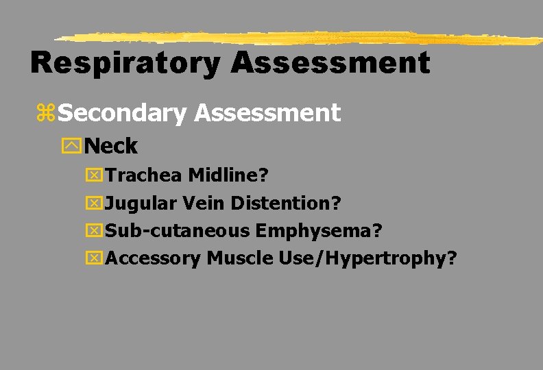 Respiratory Assessment z. Secondary Assessment y. Neck x. Trachea Midline? x. Jugular Vein Distention?