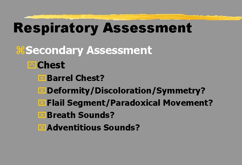 Respiratory Assessment z. Secondary Assessment y. Chest x. Barrel Chest? x. Deformity/Discoloration/Symmetry? x. Flail