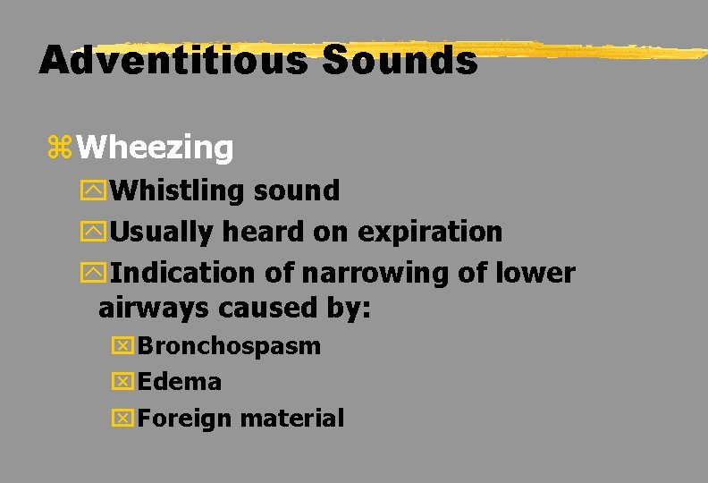 Adventitious Sounds z. Wheezing y. Whistling sound y. Usually heard on expiration y. Indication