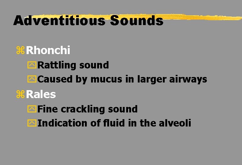 Adventitious Sounds z. Rhonchi y. Rattling sound y. Caused by mucus in larger airways