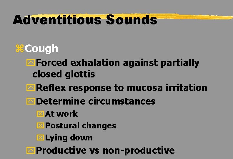 Adventitious Sounds z. Cough y. Forced exhalation against partially closed glottis y. Reflex response