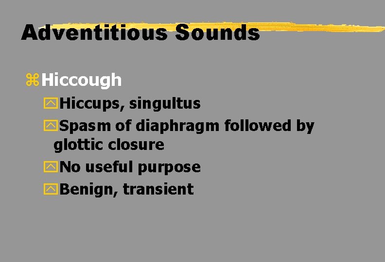 Adventitious Sounds z. Hiccough y. Hiccups, singultus y. Spasm of diaphragm followed by glottic