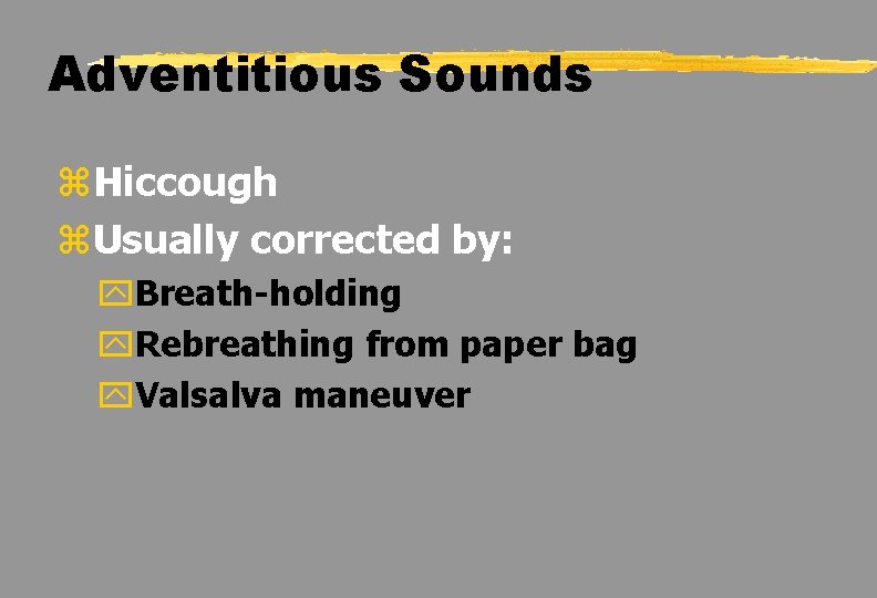 Adventitious Sounds z. Hiccough z. Usually corrected by: y. Breath-holding y. Rebreathing from paper