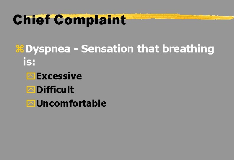 Chief Complaint z. Dyspnea - Sensation that breathing is: y. Excessive y. Difficult y.