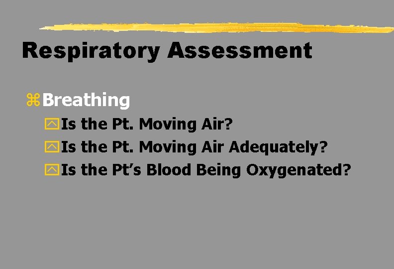 Respiratory Assessment z. Breathing y. Is the Pt. Moving Air? y. Is the Pt.