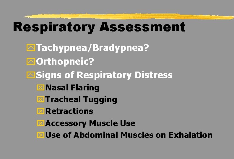 Respiratory Assessment y. Tachypnea/Bradypnea? y. Orthopneic? y. Signs of Respiratory Distress x. Nasal Flaring