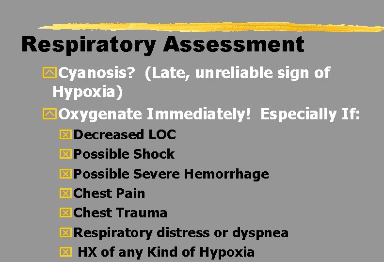 Respiratory Assessment y. Cyanosis? (Late, unreliable sign of Hypoxia) y. Oxygenate Immediately! Especially If: