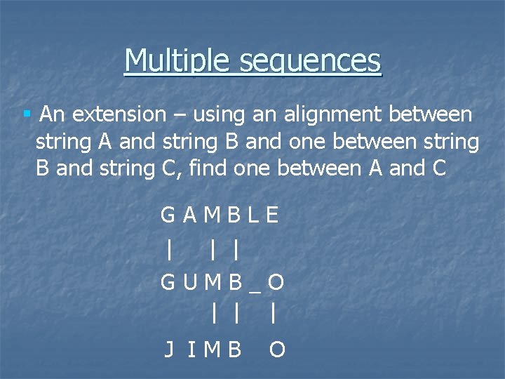 Multiple sequences § An extension – using an alignment between string A and string