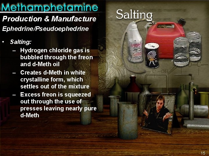 Production & Manufacture Ephedrine/Pseudoephedrine • Salting: – Hydrogen chloride gas is bubbled through the