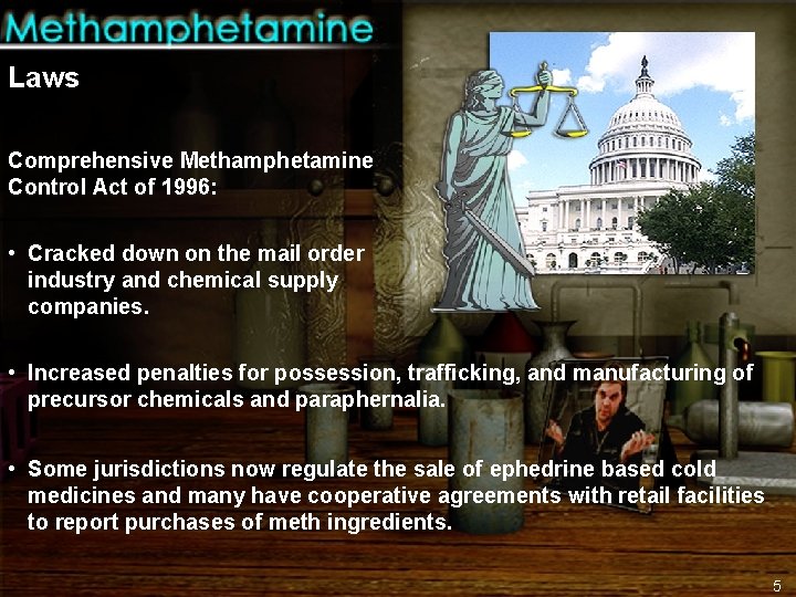 Laws Comprehensive Methamphetamine Control Act of 1996: • Cracked down on the mail order