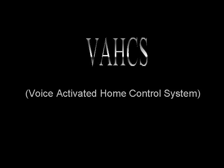 (Voice Activated Home Control System) 