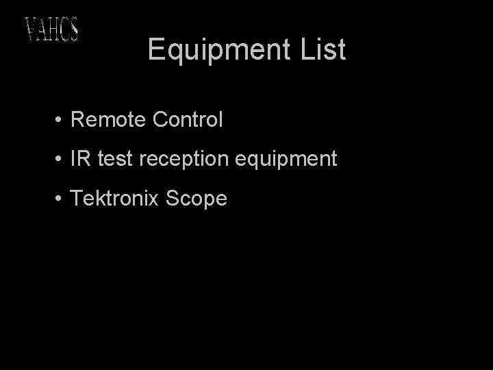 Equipment List • Remote Control • IR test reception equipment • Tektronix Scope 