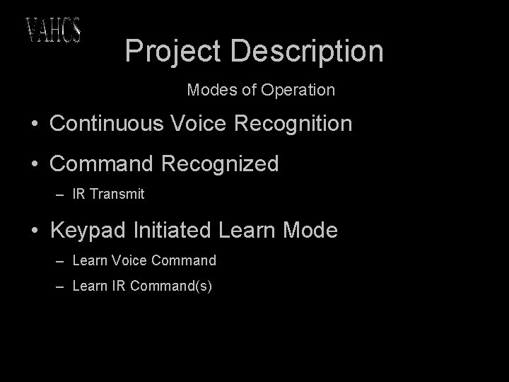 Project Description Modes of Operation • Continuous Voice Recognition • Command Recognized – IR