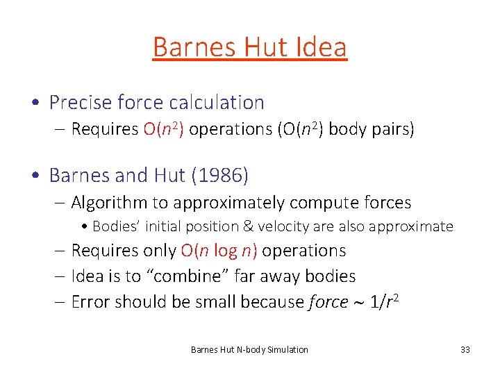 Barnes Hut Idea • Precise force calculation – Requires O(n 2) operations (O(n 2)