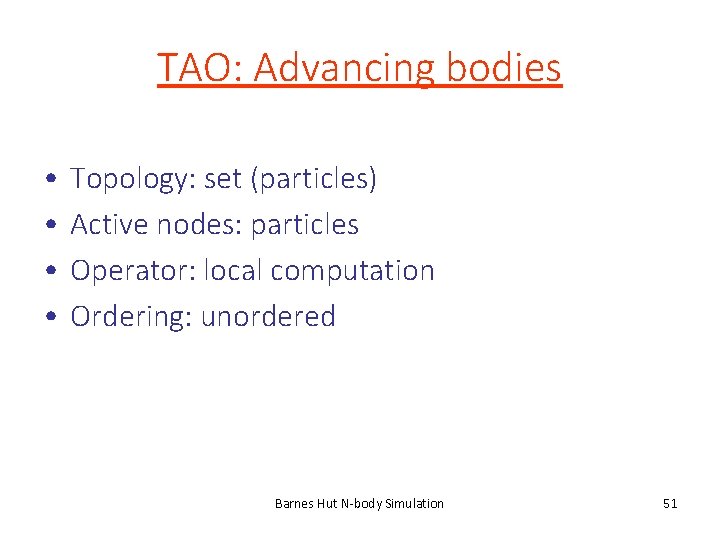 TAO: Advancing bodies • • Topology: set (particles) Active nodes: particles Operator: local computation