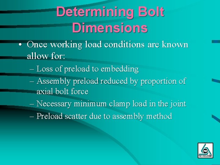 Determining Bolt Dimensions • Once working load conditions are known allow for: – Loss