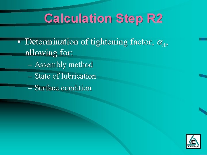 Calculation Step R 2 • Determination of tightening factor, a. A, allowing for: –