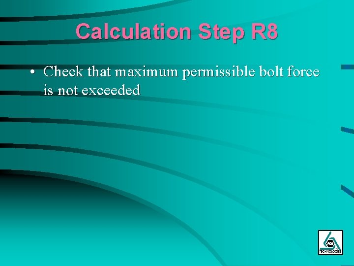 Calculation Step R 8 • Check that maximum permissible bolt force is not exceeded