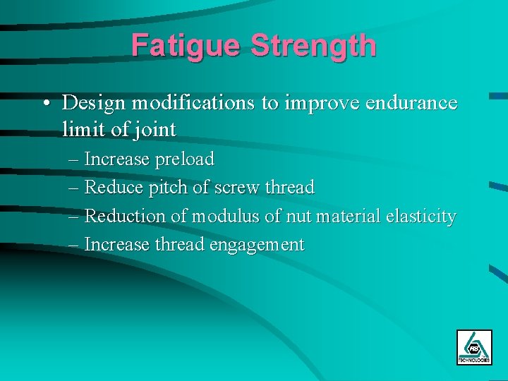 Fatigue Strength • Design modifications to improve endurance limit of joint – Increase preload