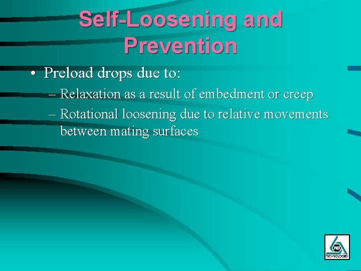 Self-Loosening and Prevention • Preload drops due to: – Relaxation as a result of