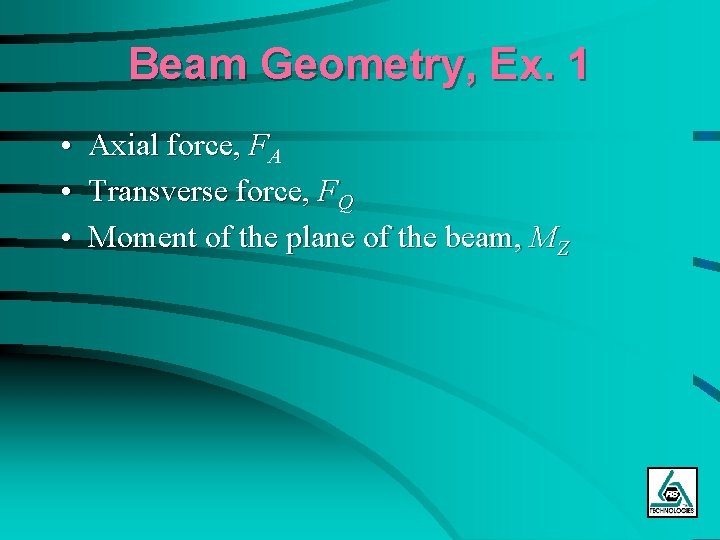 Beam Geometry, Ex. 1 • Axial force, FA • Transverse force, FQ • Moment