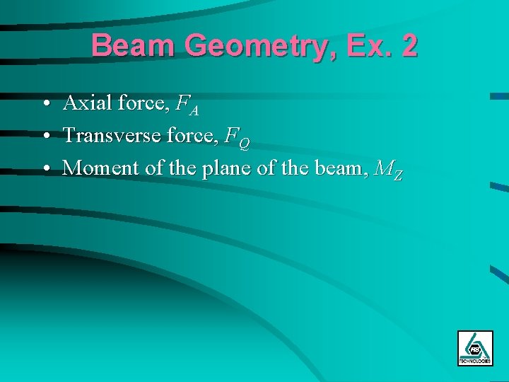Beam Geometry, Ex. 2 • Axial force, FA • Transverse force, FQ • Moment