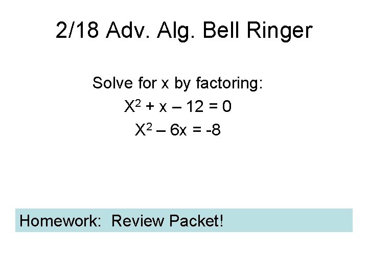 2/18 Adv. Alg. Bell Ringer Solve for x by factoring: X 2 + x