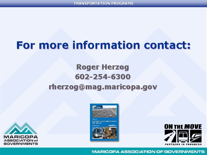 TRANSPORTATION PROGRAMS For more information contact: Roger Herzog 602 -254 -6300 rherzog@mag. maricopa. gov