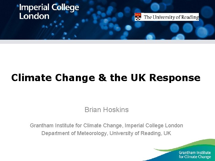 Climate Change & the UK Response Brian Hoskins Grantham Institute for Climate Change, Imperial