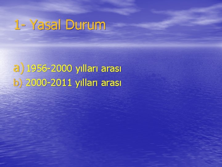 1 - Yasal Durum a) 1956 -2000 yılları arası b) 2000 -2011 yılları arası