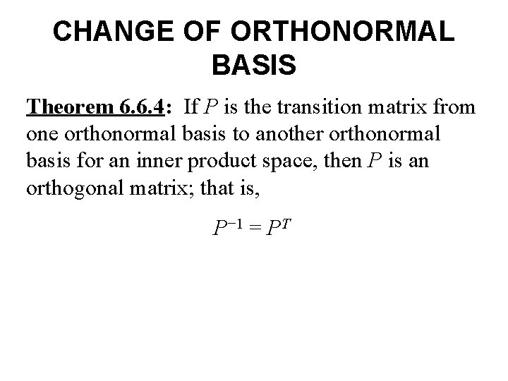 CHANGE OF ORTHONORMAL BASIS Theorem 6. 6. 4: If P is the transition matrix