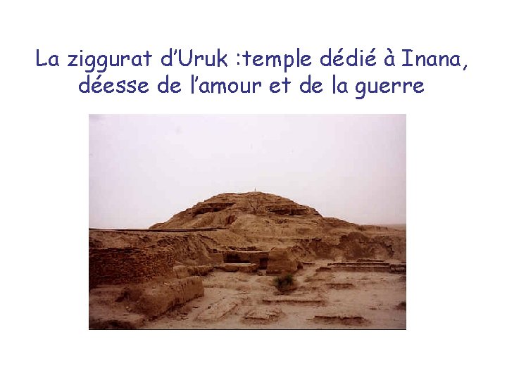 La ziggurat d’Uruk : temple dédié à Inana, déesse de l’amour et de la