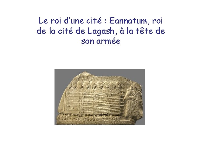 Le roi d’une cité : Eannatum, roi de la cité de Lagash, à la