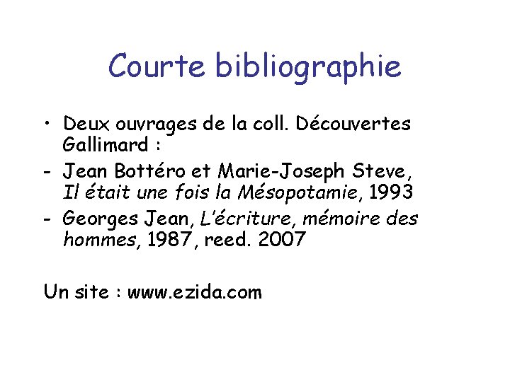 Courte bibliographie • Deux ouvrages de la coll. Découvertes Gallimard : - Jean Bottéro