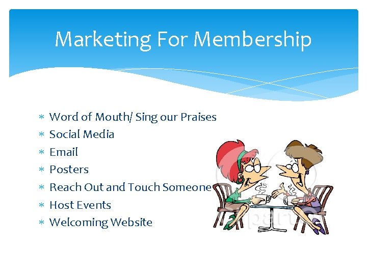 Marketing For Membership Word of Mouth/ Sing our Praises Social Media Email Posters Reach