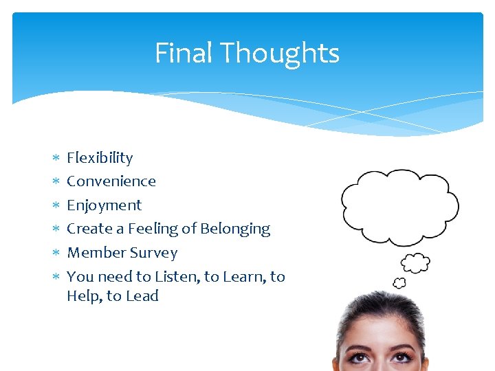 Final Thoughts Flexibility Convenience Enjoyment Create a Feeling of Belonging Member Survey You need