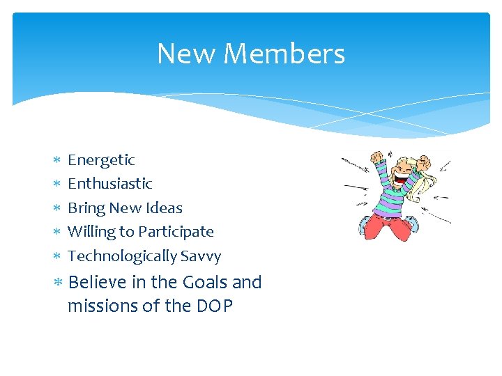 New Members Energetic Enthusiastic Bring New Ideas Willing to Participate Technologically Savvy Believe in