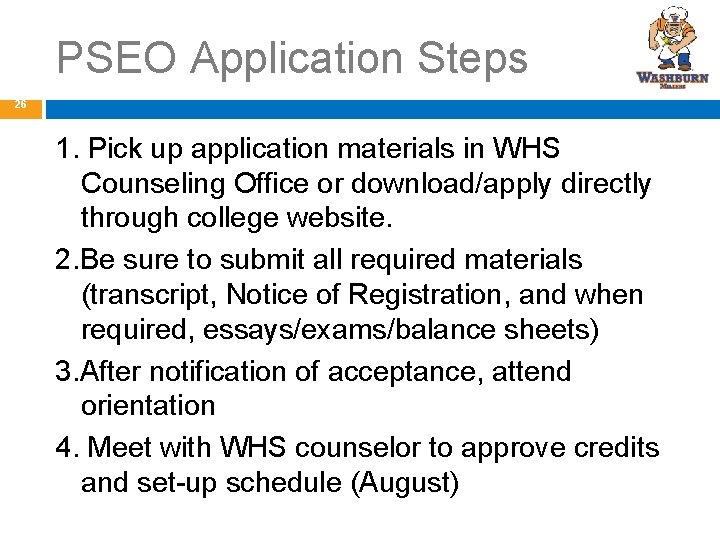 PSEO Application Steps 26 1. Pick up application materials in WHS Counseling Office or