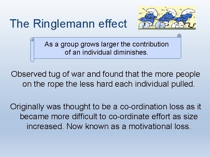 The Ringlemann effect As a group grows larger the contribution of an individual diminishes.