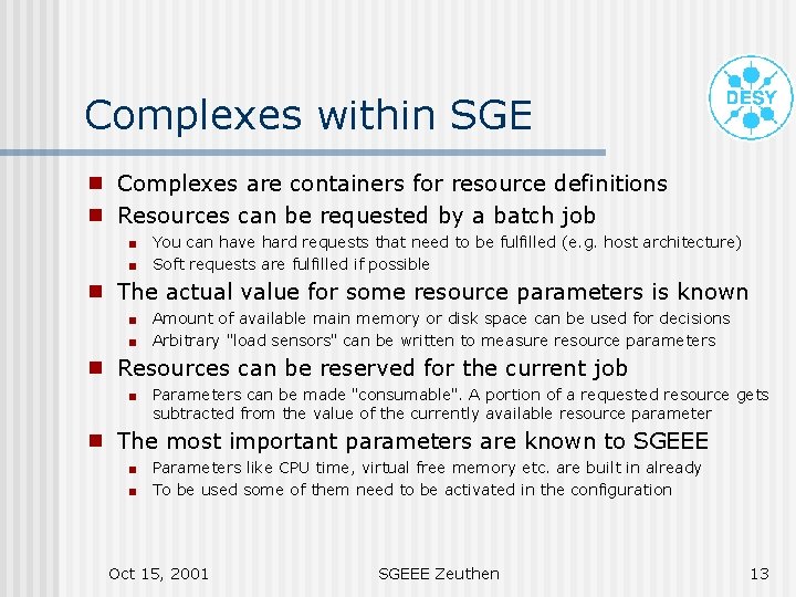 Complexes within SGE g g Complexes are containers for resource definitions Resources can be