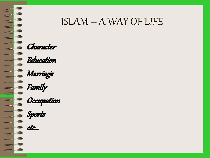 ISLAM – A WAY OF LIFE Character Education Marriage Family Occupation Sports etc… 