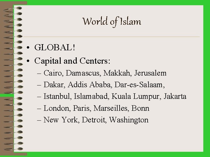 World of Islam • GLOBAL! • Capital and Centers: – Cairo, Damascus, Makkah, Jerusalem